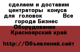 сделаем и доставим центраторы (конуса) для  головок Krones - Все города Бизнес » Оборудование   . Красноярский край